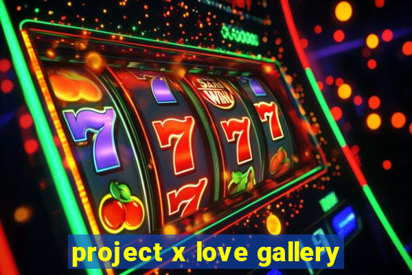 project x love gallery